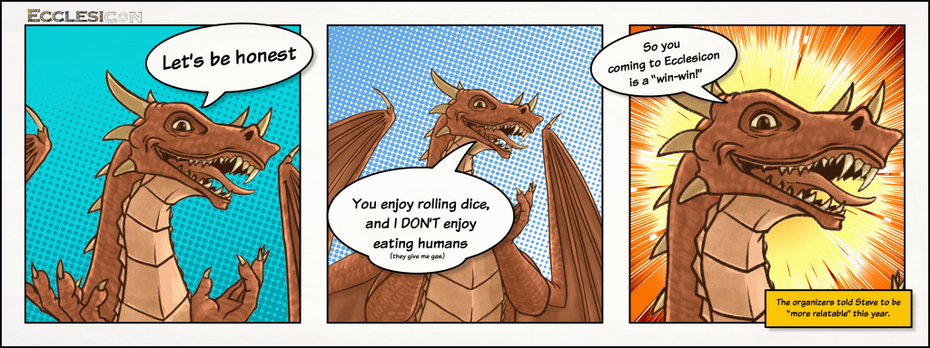 Three panels, each with Steve the Dragon (a red-orange dragon wearing a bemused expression) in each. Panel one says, "Let's be honest." Panel two continues, "You enjoy rolling dice, and I DON'T enjoy eating humans (they give me gas). Panel three reads, "So you coming to Ecclesicon is a 'win-win!'" The caption reads, "The organizers told Steve to be 'more relatable' this year.
